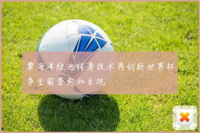 覃海洋短池转身技术再创新世界杯争金前景愈加乐观